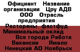 Официант › Название организации ­ Цру АДВ777, ООО › Отрасль предприятия ­ Рестораны, фастфуд › Минимальный оклад ­ 30 000 - Все города Работа » Вакансии   . Ямало-Ненецкий АО,Ноябрьск г.